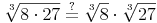 \sqrt[3]{8 \cdot 27} \overset{?}{=} \sqrt[3]{8} \cdot \sqrt[3]{27}