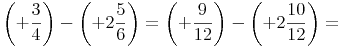 \left( +\frac{3}{4} \right) -  \left( +2\frac{5}{6} \right) = \left( +\frac{9}{12} \right) -  \left( +2\frac{10}{12} \right)=