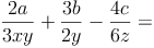 \frac{2a}{3xy} + \frac{3b}{2y} - \frac{4c}{6z} =