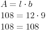 \begin{align} & A = l \cdot b \\ & 108 = 12 \cdot 9 \\ & 108 = 108 \\ \end{align}