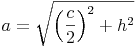 a = \sqrt{\left ( \frac{c}{2} \right )^2 + h^2}