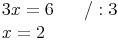 \begin{align} & 3x = 6\qquad / : 3 \\ & x = 2 \\ \end{align}