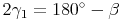 2\gamma_1 = 180^\circ - \beta