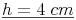 \underline{h = 4\ cm}