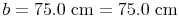 b = 75.0\ \text{cm} = 75.0\ \text{cm}