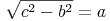 \sqrt{c^2 - b^2} = a