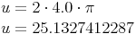 \begin{align}u & = 2 \cdot 4.0 \cdot \pi \\u & = 25.1327412287 \\\end{align}