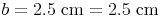 b = 2.5\ \text{cm} = 2.5\ \text{cm}