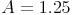 A = 1.25
