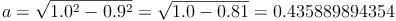 a = \sqrt{1.0^2 - 0.9^2} = \sqrt{1.0 - 0.81} = 0.435889894354