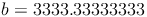 b = 3333.33333333