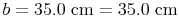 b = 35.0\ \text{cm} = 35.0\ \text{cm}