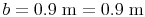 b = 0.9\ \text{m} = 0.9\ \text{m}