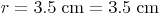 r = 3.5\ \text{cm} = 3.5\ \text{cm}