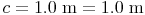 c = 1.0\ \text{m} = 1.0\ \text{m}