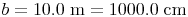 b = 10.0\ \text{m} = 1000.0\ \text{cm}